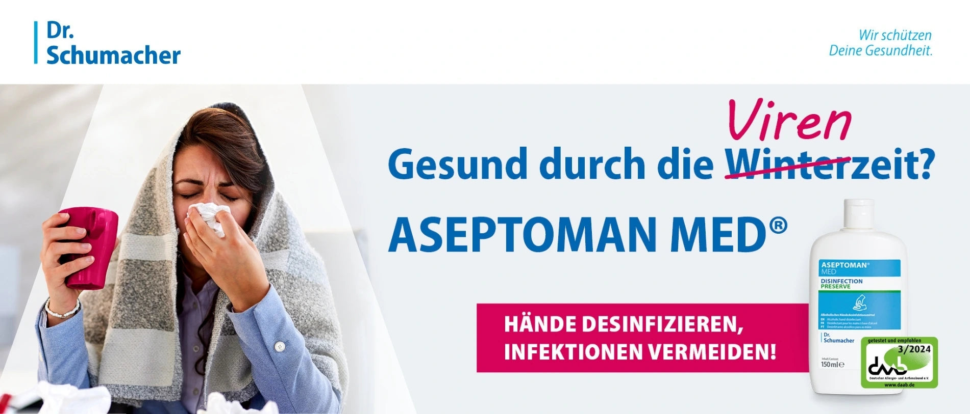 Werbeanzeige von Dr. Schumacher: Links eine erkältete Frau mit Schal, Taschentuch und Becher, rechts eine Flasche Händedesinfektionsmittel ASEPTOMAN MED. Daneben der Schriftzug: ‚Gesund durch die Virenzeit? ASEPTOMAN MED – Hände desinfizieren, Infektionen vermeiden!‘, das Wort ‚Winterzeit‘ ist durchgestrichen und mit ‚Viren‘ überschrieben.